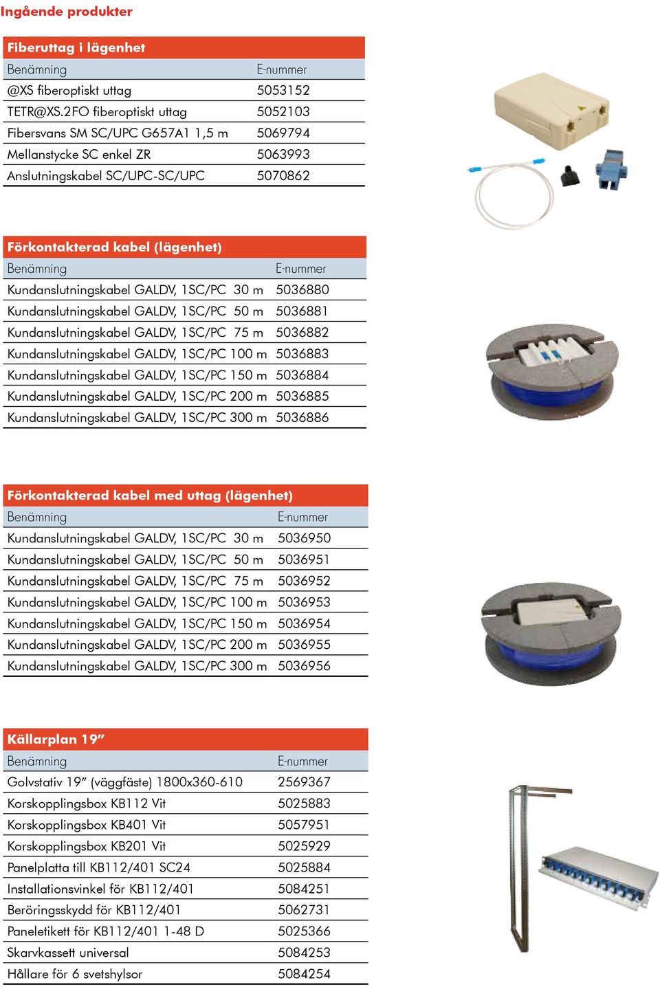 GALDV, 1SC/PC 30 m 5036880 Kundanslutningskabel GALDV, 1SC/PC 50 m 5036881 Kundanslutningskabel GALDV, 1SC/PC 75 m 5036882 Kundanslutningskabel GALDV, 1SC/PC 100 m 5036883 Kundanslutningskabel GALDV,