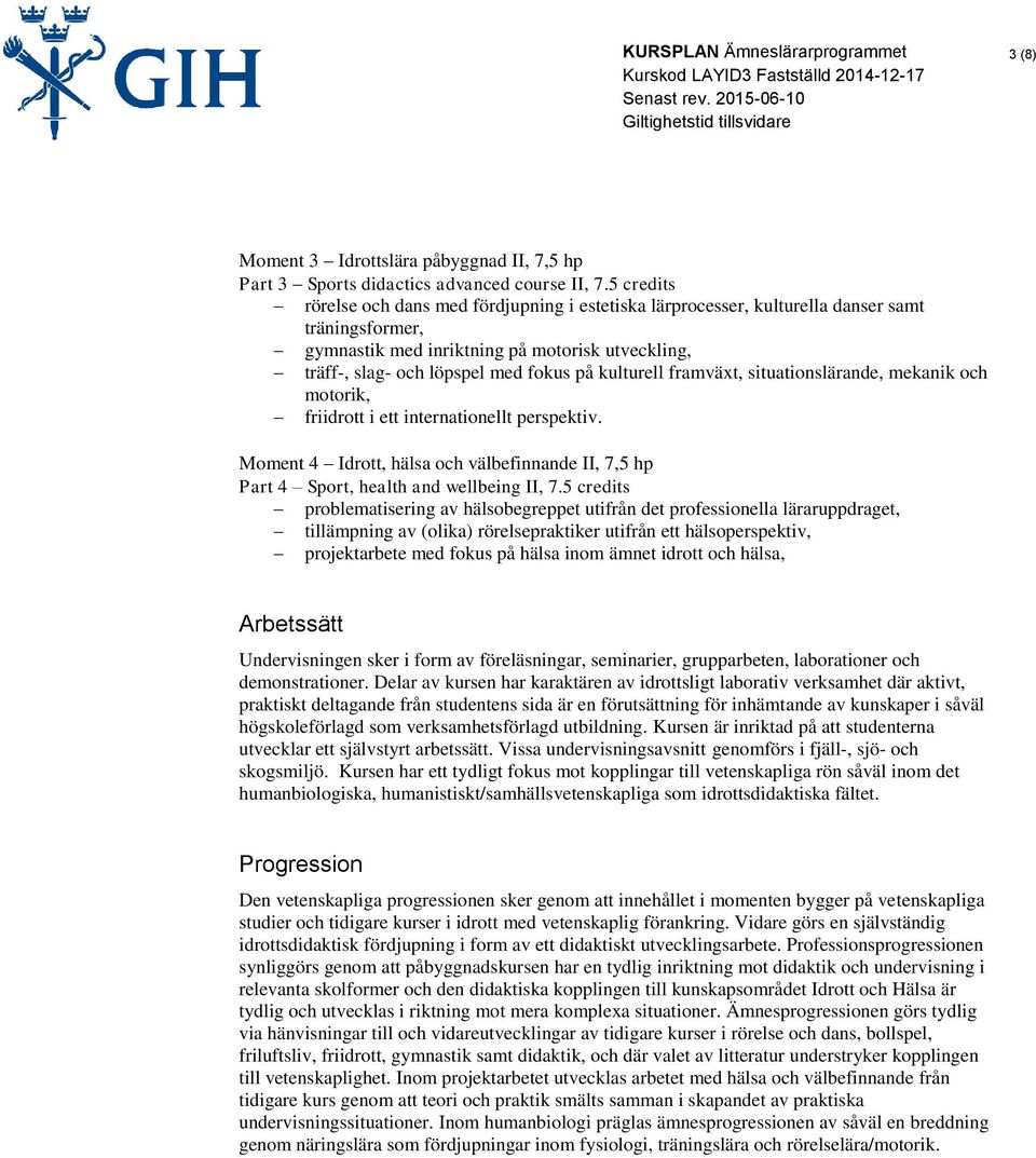 kulturell framväxt, situationslärande, mekanik och motorik, friidrott i ett internationellt perspektiv. Moment 4 Idrott, hälsa och välbefinnande II, 7,5 hp Part 4 Sport, health and wellbeing II, 7.