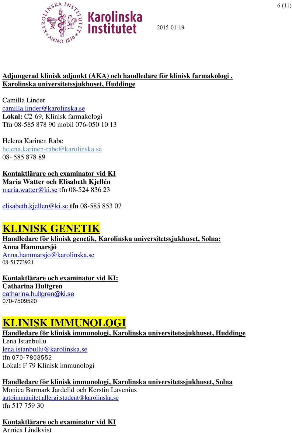 se tfn 08-524 836 23 elisabeth.kjellen@ki.se tfn 08-585 853 07 KLINISK GENETIK Handledare för klinisk genetik, Karolinska universitetssjukhuset, Solna: Anna Hammarsjö Anna.hammarsjo@karolinska.