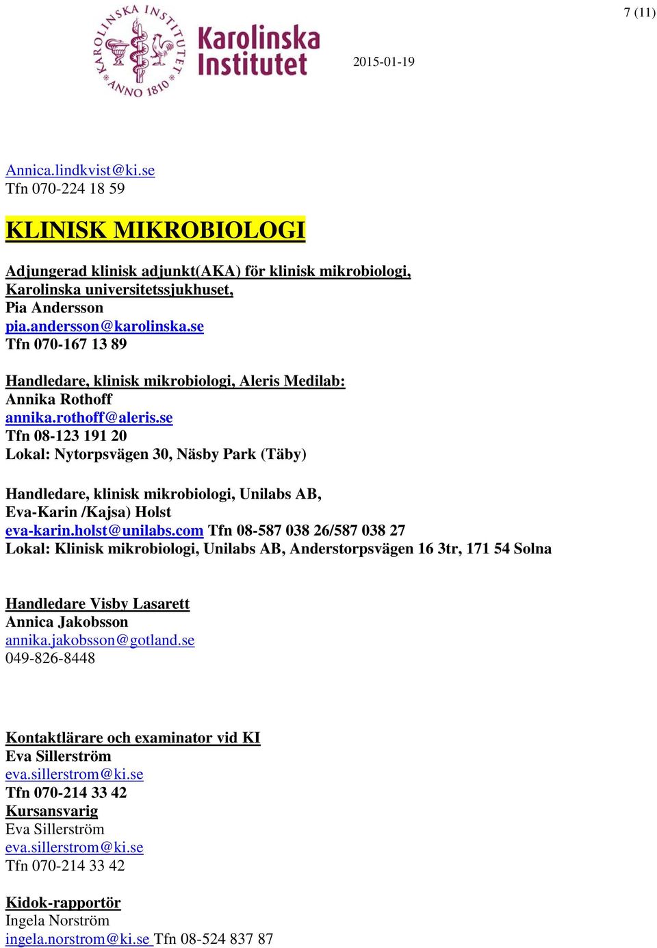se Tfn 08-123 191 20 Lokal: Nytorpsvägen 30, Näsby Park (Täby) Handledare, klinisk mikrobiologi, Unilabs AB, Eva-Karin /Kajsa) Holst eva-karin.holst@unilabs.
