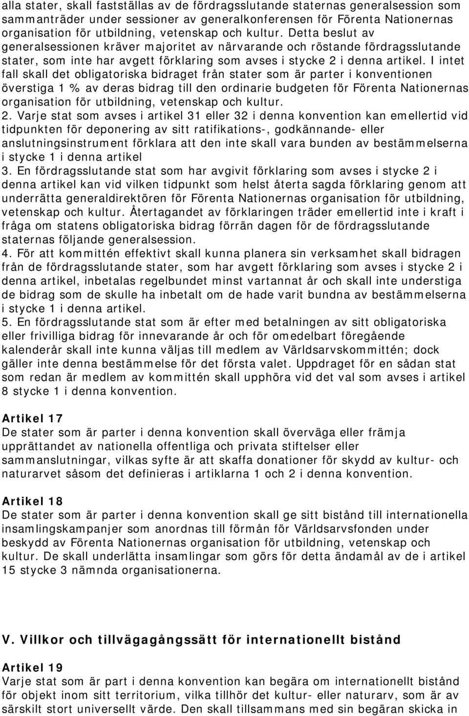 I intet fall skall det obligatoriska bidraget från stater som är parter i konventionen överstiga 1 % av deras bidrag till den ordinarie budgeten för Förenta Nationernas organisation för utbildning,