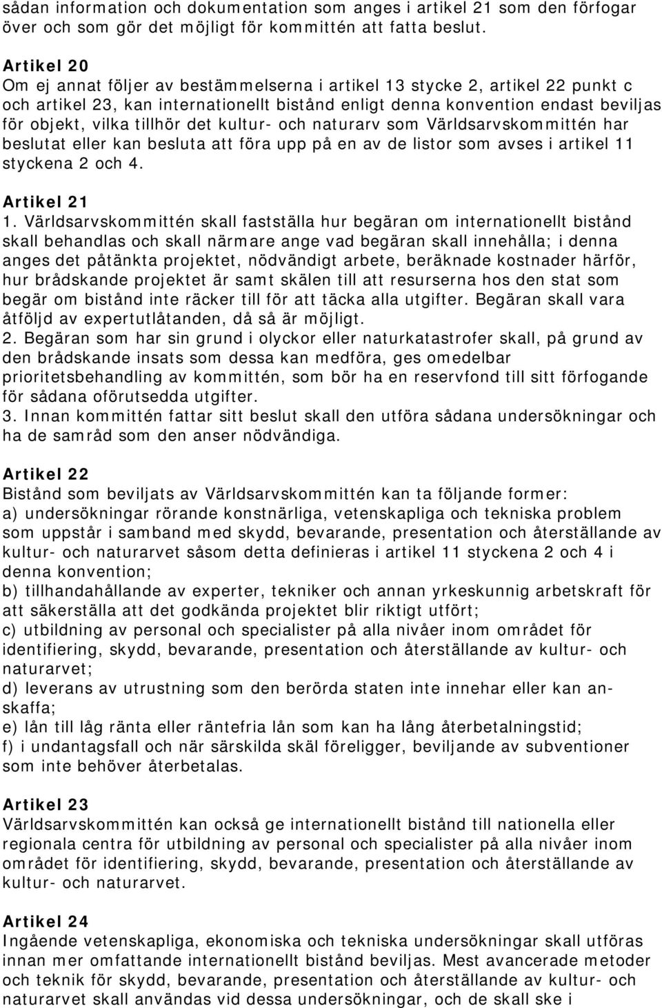 det kultur- och naturarv som Världsarvskommittén har beslutat eller kan besluta att föra upp på en av de listor som avses i artikel 11 styckena 2 och 4. Artikel 21 1.