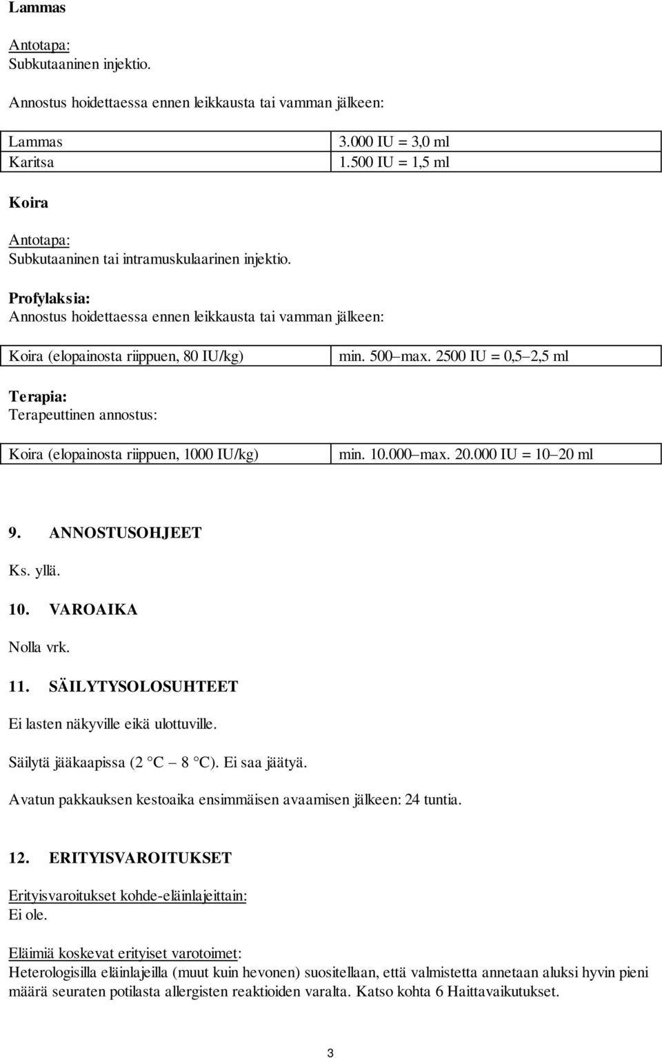 500 max. 2500 IU = 0,5 2,5 ml Terapia: Terapeuttinen annostus: Koira (elopainosta riippuen, 1000 IU/kg) min. 10.000 max. 20.000 IU = 10 20 ml 9. ANNOSTUSOHJEET Ks. yllä. 10. VAROAIKA Nolla vrk. 11.