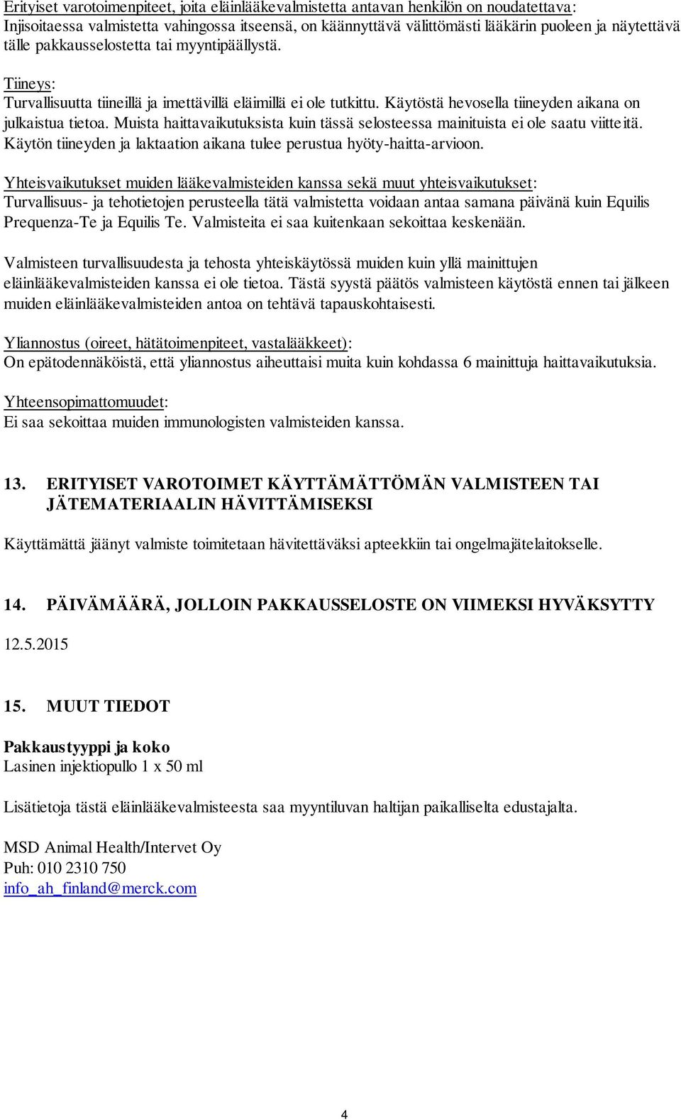 Muista haittavaikutuksista kuin tässä selosteessa mainituista ei ole saatu viitteitä. Käytön tiineyden ja laktaation aikana tulee perustua hyöty-haitta-arvioon.