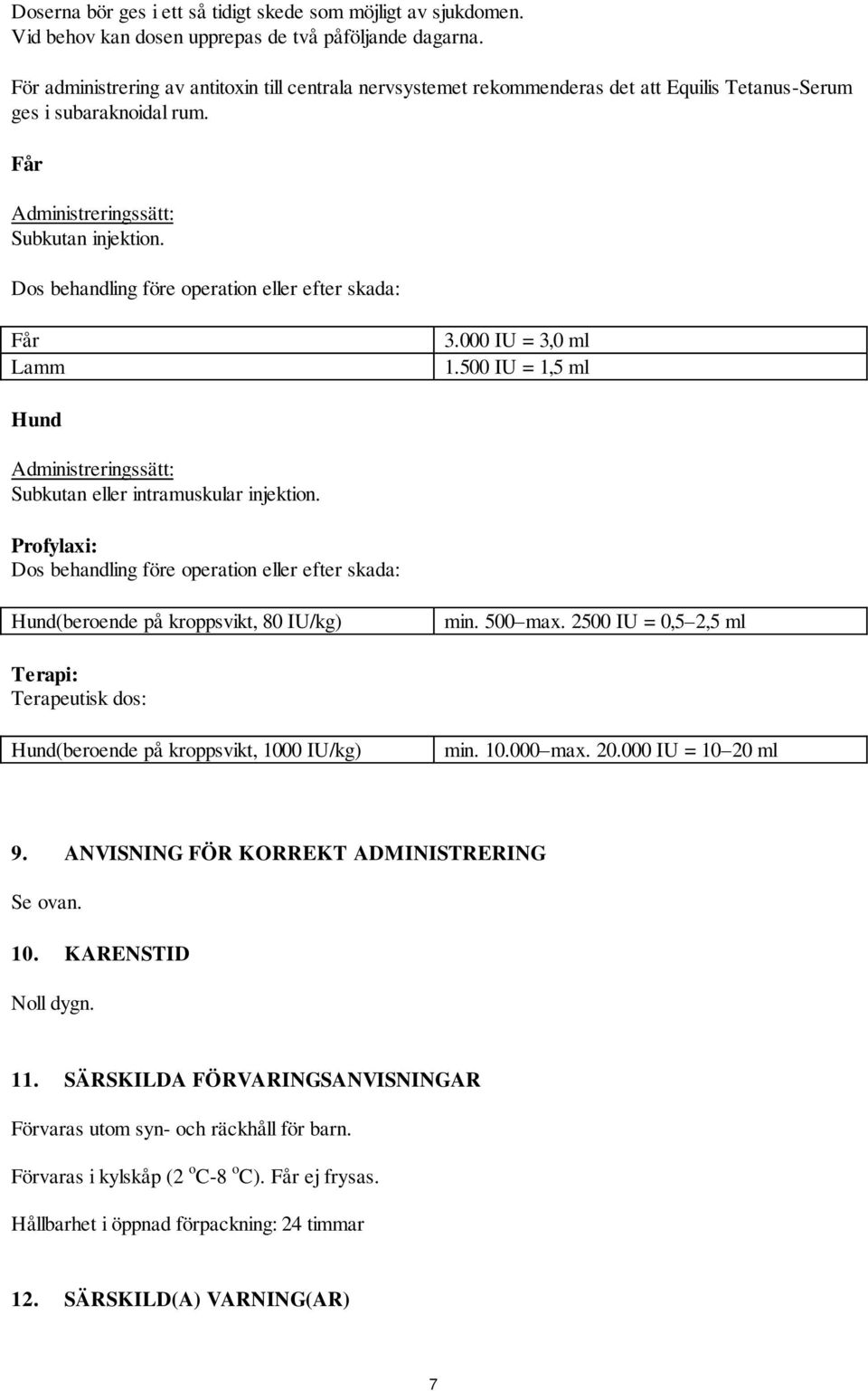 Dos behandling före operation eller efter skada: Får Lamm 3.000 IU = 3,0 ml 1.500 IU = 1,5 ml Hund Subkutan eller intramuskular injektion.