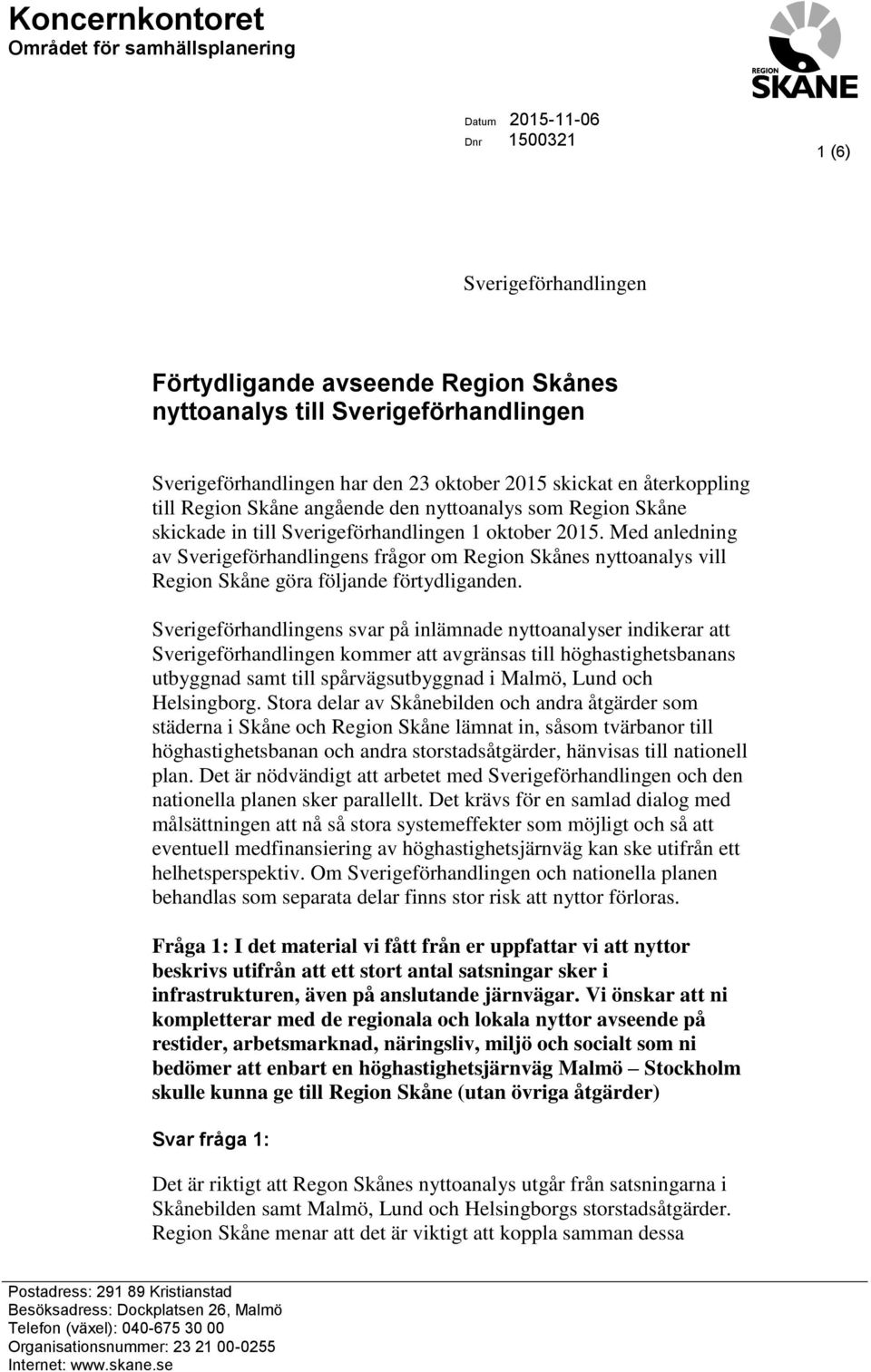 Med anledning av Sverigeförhandlingens frågor om s nyttoanalys vill göra följande förtydliganden.