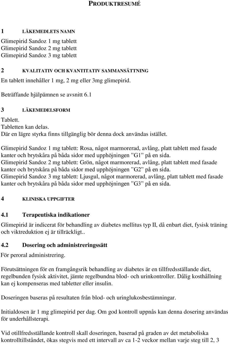 Glimepirid Sandoz 1 mg tablett: Rosa, något marmorerad, avlång, platt tablett med fasade kanter och brytskåra på båda sidor med upphöjningen G1 på en sida.