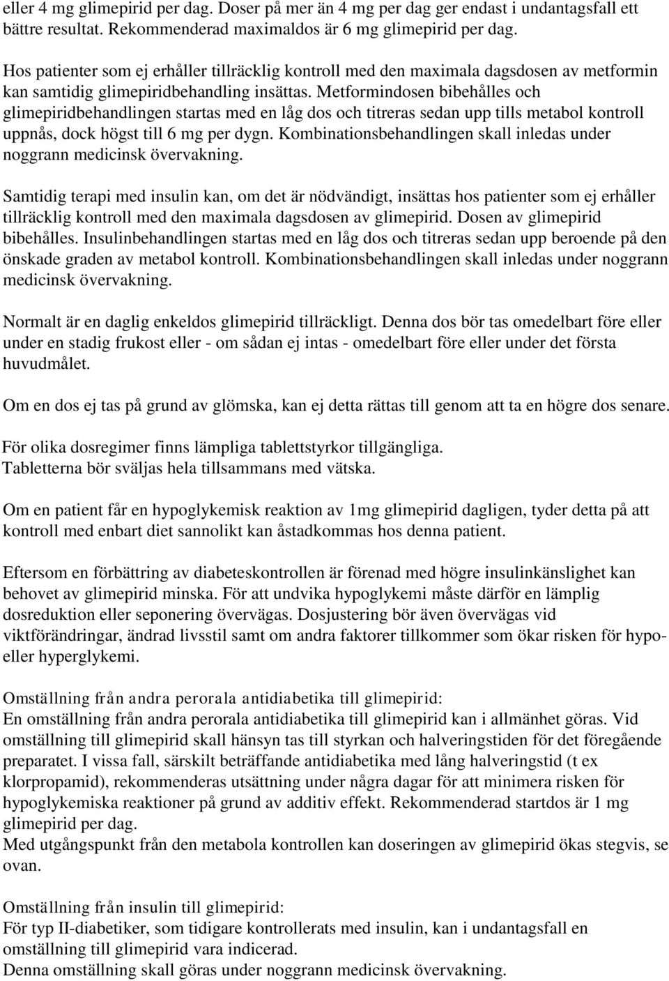 Metformindosen bibehålles och glimepiridbehandlingen startas med en låg dos och titreras sedan upp tills metabol kontroll uppnås, dock högst till 6 mg per dygn.