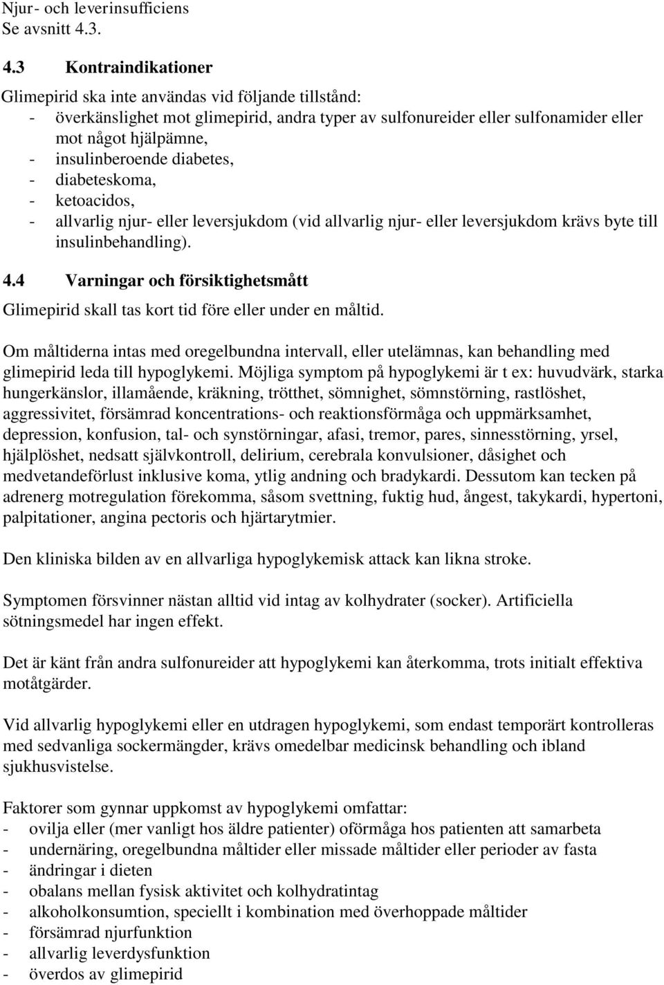 insulinberoende diabetes, - diabeteskoma, - ketoacidos, - allvarlig njur- eller leversjukdom (vid allvarlig njur- eller leversjukdom krävs byte till insulinbehandling). 4.