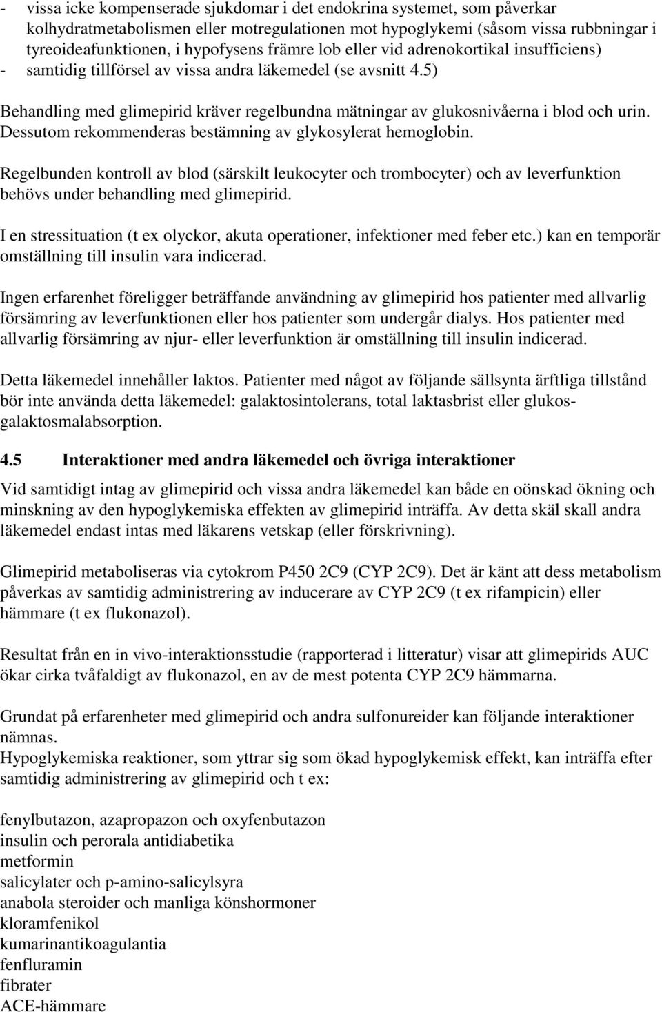 5) Behandling med glimepirid kräver regelbundna mätningar av glukosnivåerna i blod och urin. Dessutom rekommenderas bestämning av glykosylerat hemoglobin.