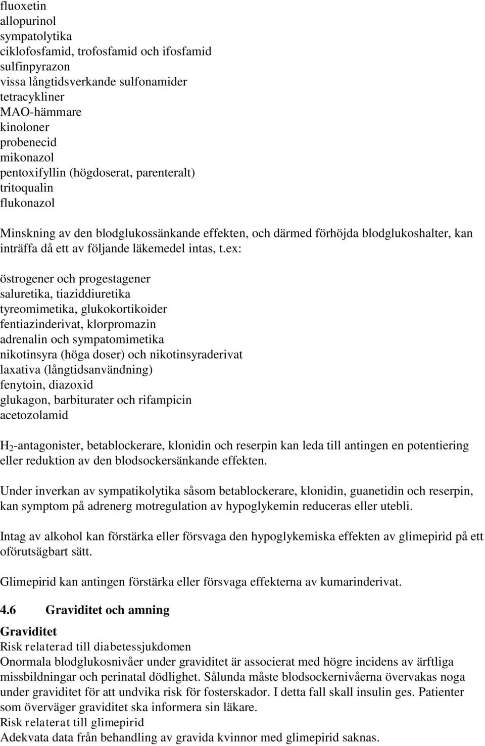 ex: östrogener och progestagener saluretika, tiaziddiuretika tyreomimetika, glukokortikoider fentiazinderivat, klorpromazin adrenalin och sympatomimetika nikotinsyra (höga doser) och