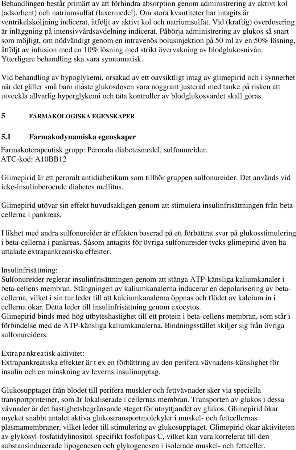 Påbörja administrering av glukos så snart som möjligt, om nödvändigt genom en intravenös bolusinjektion på 50 ml av en 50% lösning, åtföljt av infusion med en 10% lösning med strikt övervakning av