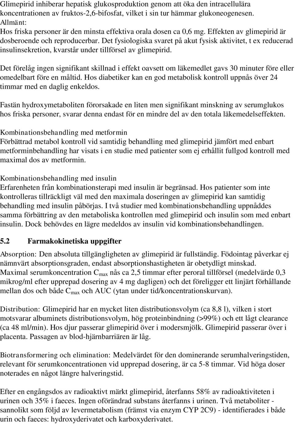 Det fysiologiska svaret på akut fysisk aktivitet, t ex reducerad insulinsekretion, kvarstår under tillförsel av glimepirid.