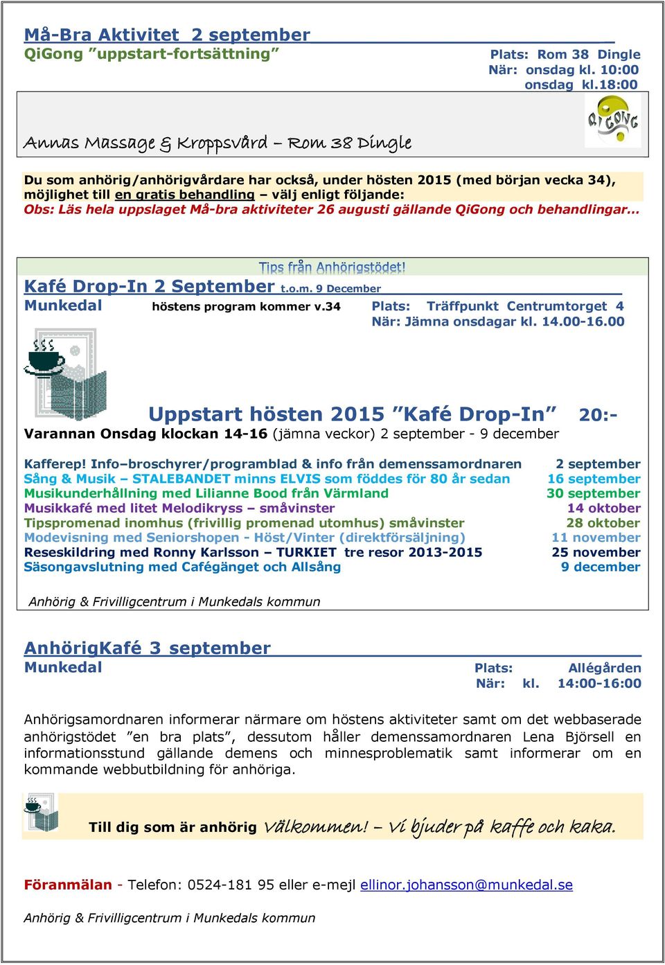 34 Plats: Träffpunkt Centrumtorget 4 När: Jämna onsdagar kl. 14.00-16.00 Uppstart hösten 2015 Kafé Drop-In 20:- Varannan Onsdag klockan 14-16 (jämna veckor) 2 september - 9 december Kafferep!