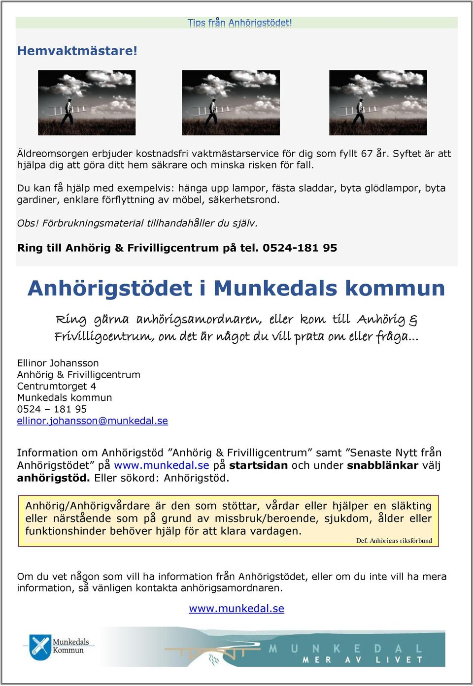 Ring till Anhörig & Frivilligcentrum på tel.