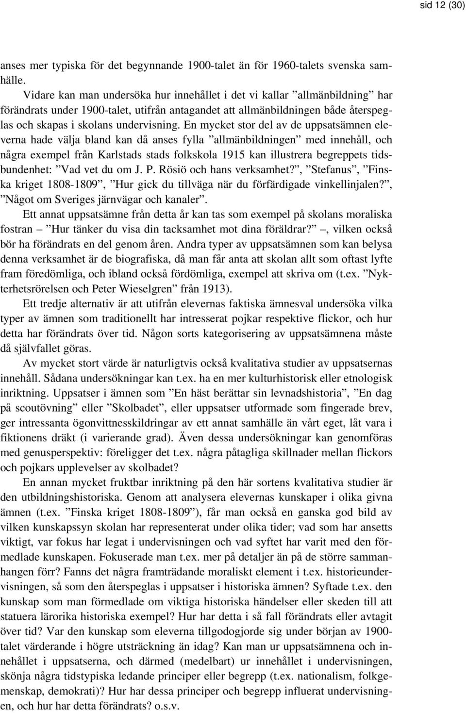 En mycket stor del av de uppsatsämnen eleverna hade välja bland kan då anses fylla allmänbildningen med innehåll, och några exempel från Karlstads stads folkskola 1915 kan illustrera begreppets