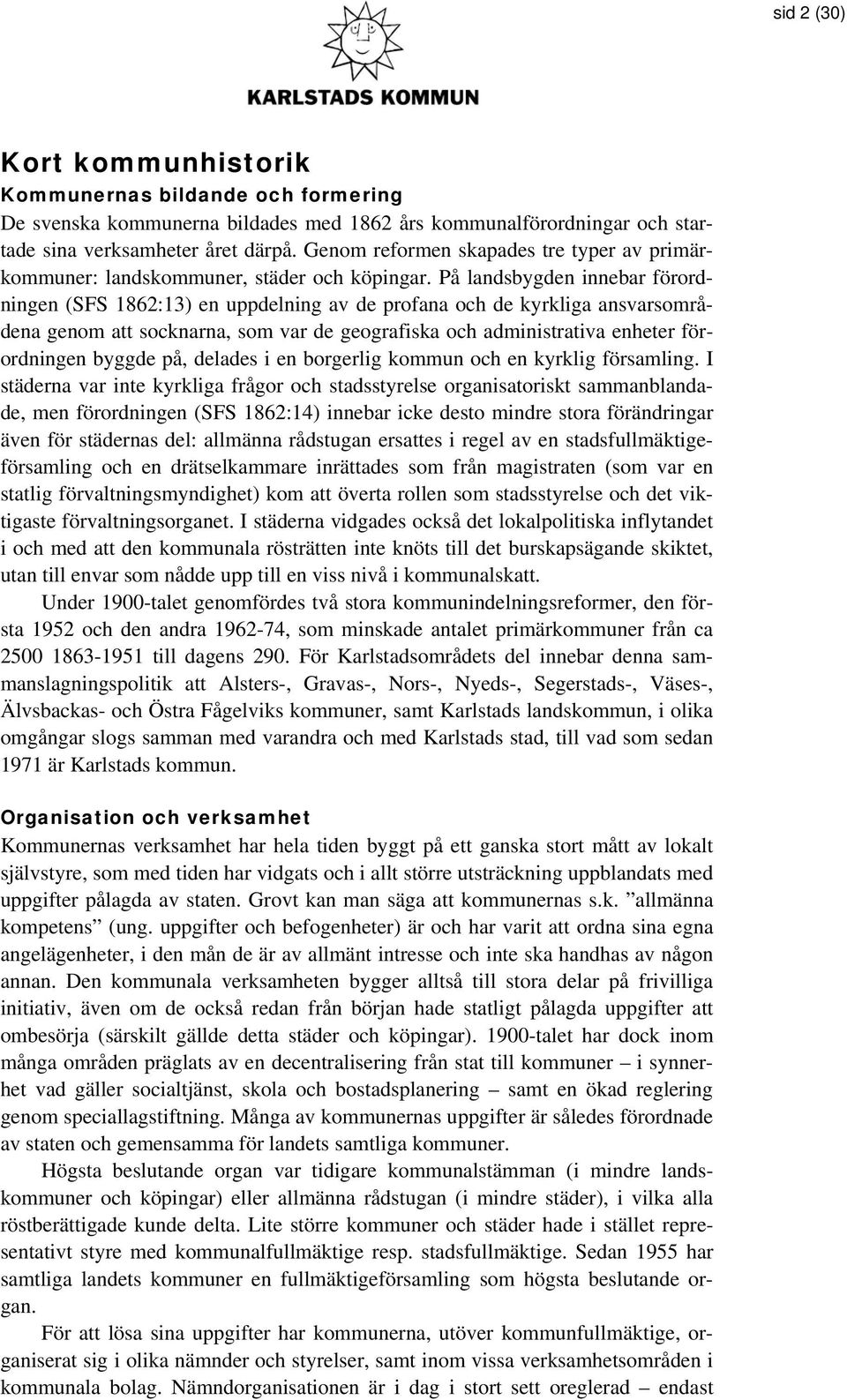 På landsbygden innebar förordningen (SFS 1862:13) en uppdelning av de profana och de kyrkliga ansvarsområdena genom att socknarna, som var de geografiska och administrativa enheter förordningen