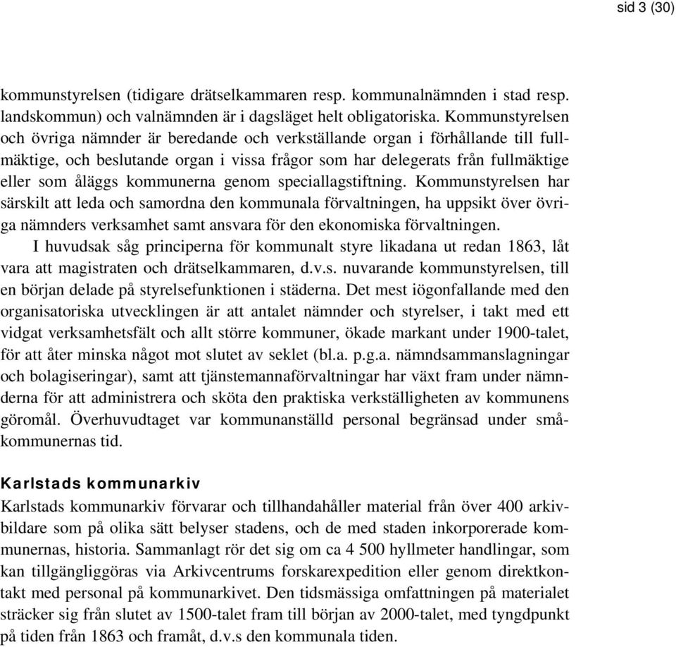 kommunerna genom speciallagstiftning.