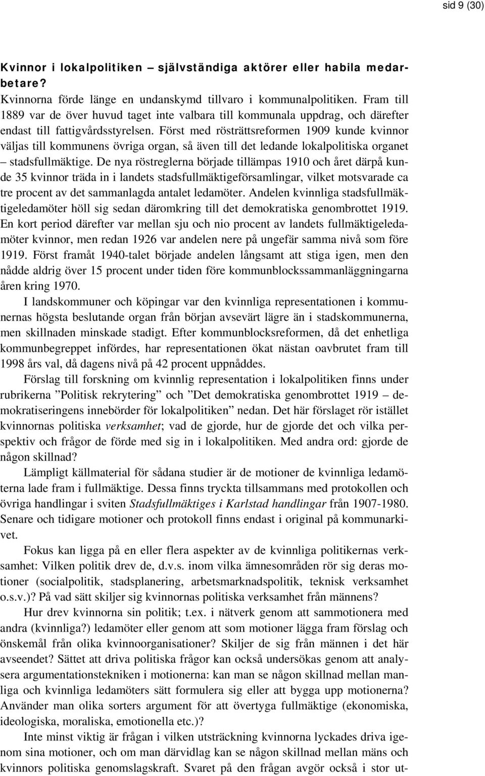 Först med rösträttsreformen 1909 kunde kvinnor väljas till kommunens övriga organ, så även till det ledande lokalpolitiska organet stadsfullmäktige.