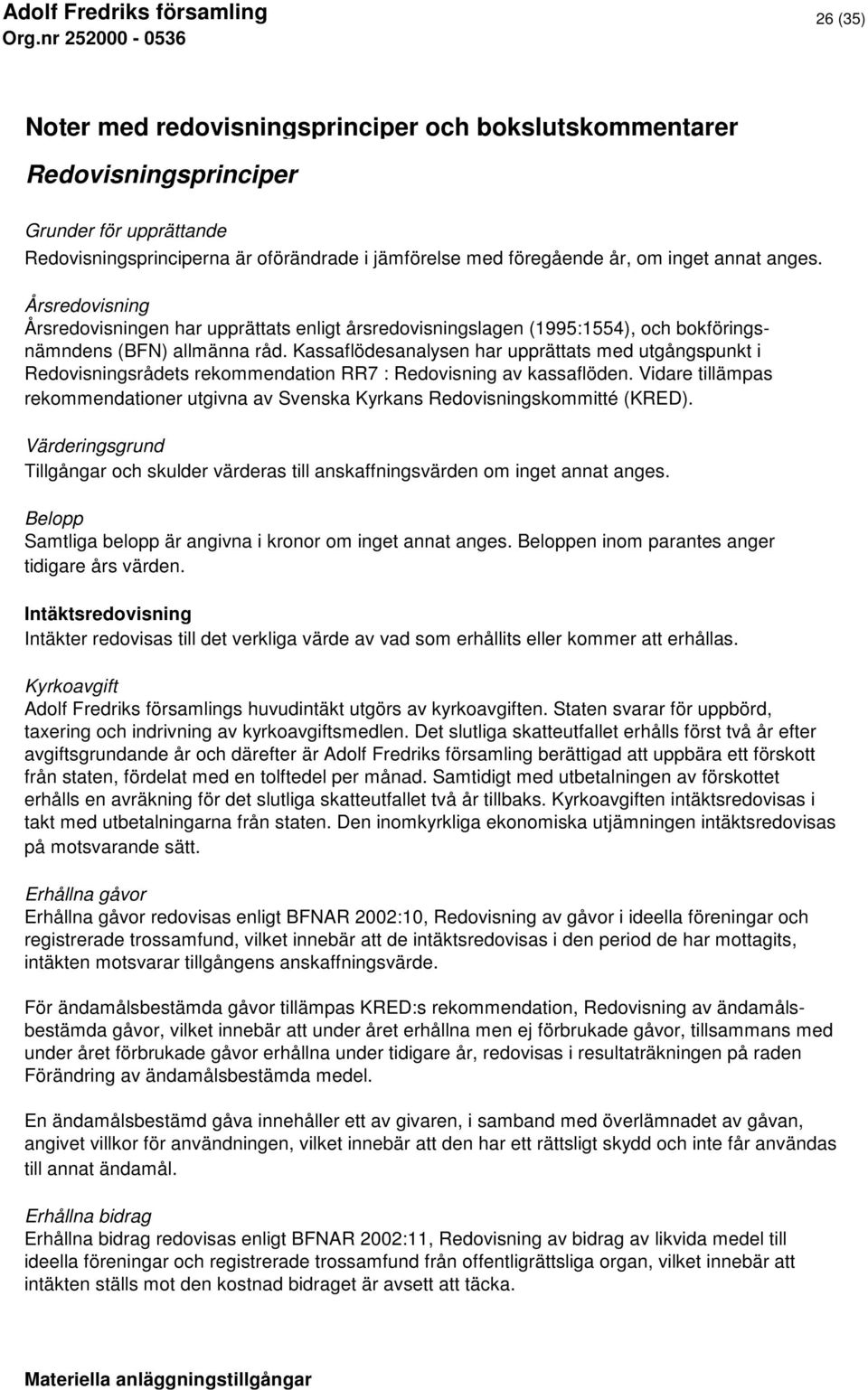 Kassaflödesanalysen har upprättats med utgångspunkt i Redovisningsrådets rekommendation RR7 : Redovisning av kassaflöden.
