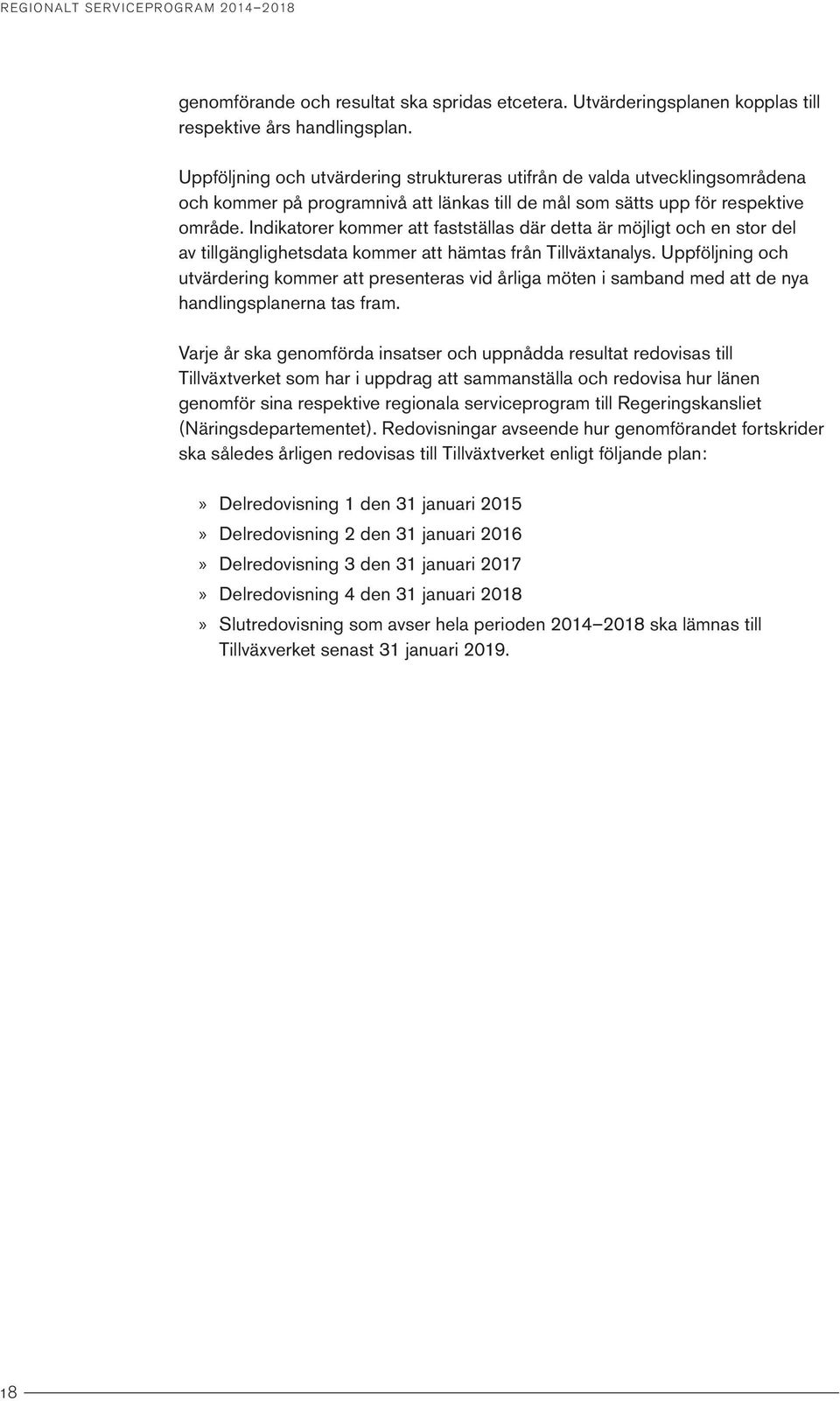 Indikatorer kommer att fastställas där detta är möjligt och en stor del av tillgänglighetsdata kommer att hämtas från Tillväxtanalys.
