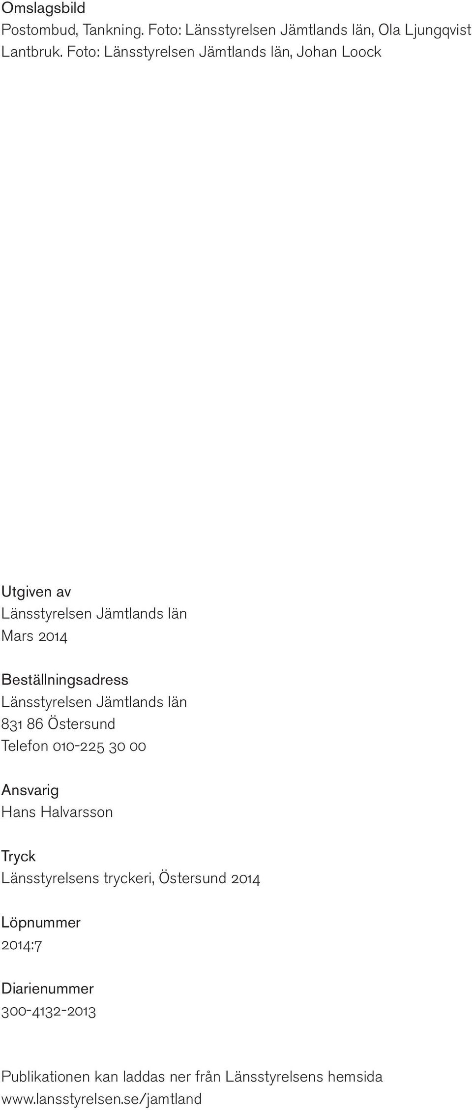 Länsstyrelsen Jämtlands län 831 86 Östersund Telefon 010-225 30 00 Ansvarig Hans Halvarsson Tryck Länsstyrelsens