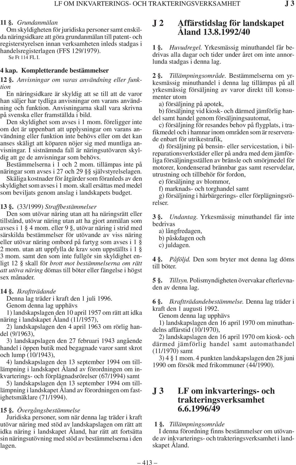 129/1979). Se Ft 114 FL I. 4 kap. Kompletterande bestämmelser 12.