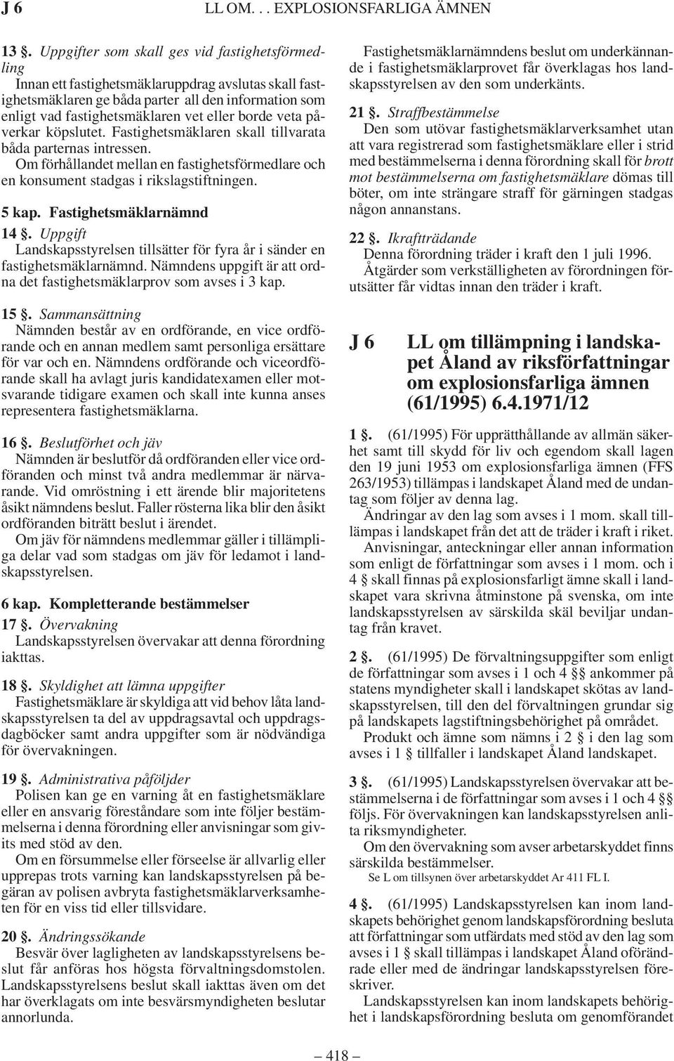 borde veta påverkar köpslutet. Fastighetsmäklaren skall tillvarata båda parternas intressen. Om förhållandet mellan en fastighetsförmedlare och en konsument stadgas i rikslagstiftningen. 5 kap.