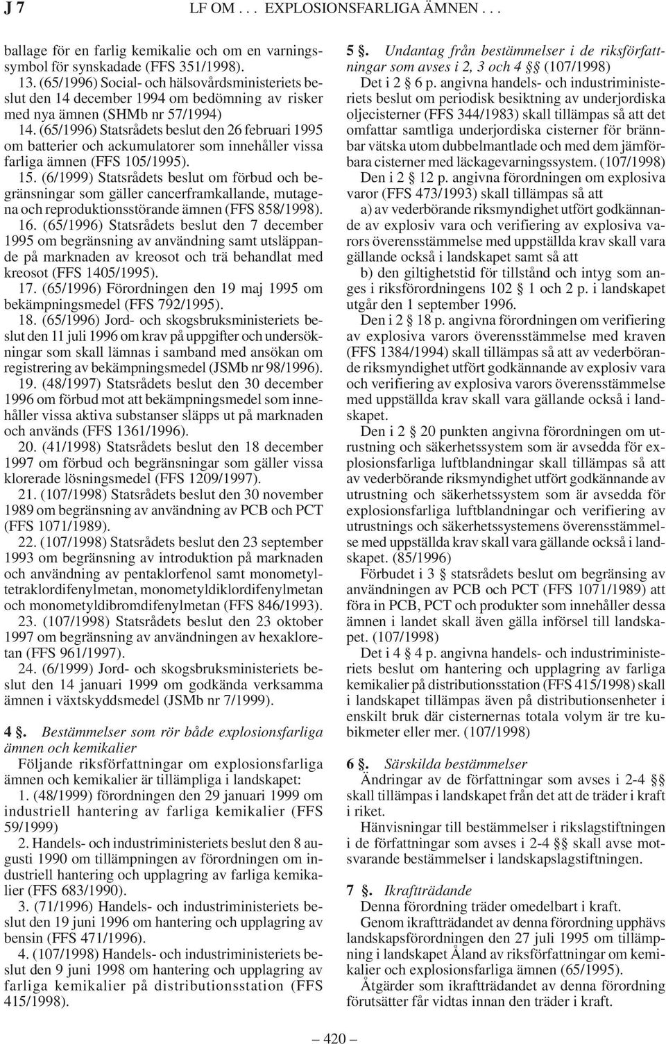 (65/1996) Statsrådets beslut den 26 februari 1995 om batterier och ackumulatorer som innehåller vissa farliga ämnen (FFS 105/1995). 15.