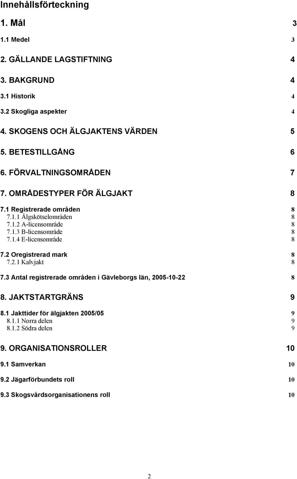 1.4 E-licensområde 8 7.2 Oregistrerad mark 8 7.2.1 Kalvjakt 8 7.3 Antal registrerade områden i Gävleborgs län, 2005-10-22 8 8. JAKTSTARTGRÄNS 9 8.