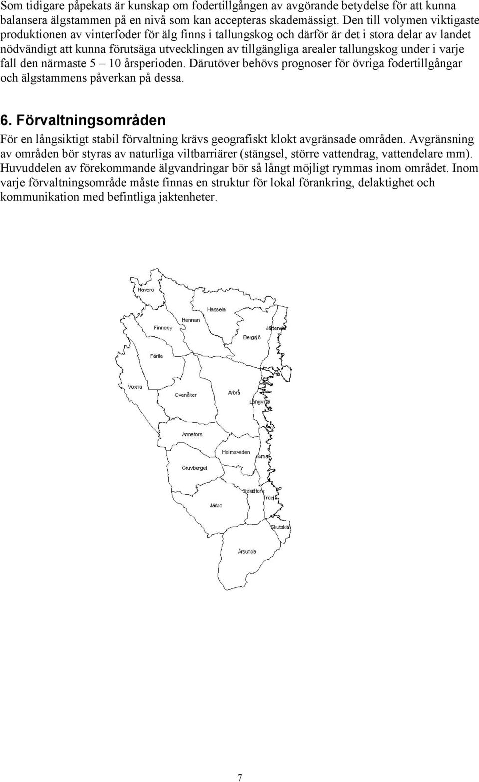 tallungskog under i varje fall den närmaste 5 10 årsperioden. Därutöver behövs prognoser för övriga fodertillgångar och älgstammens påverkan på dessa. 6.