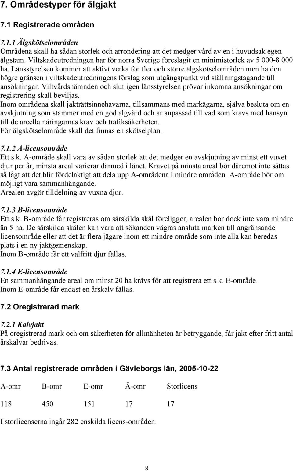 Länsstyrelsen kommer att aktivt verka för fler och större älgskötselområden men ha den högre gränsen i viltskadeutredningens förslag som utgångspunkt vid ställningstagande till ansökningar.