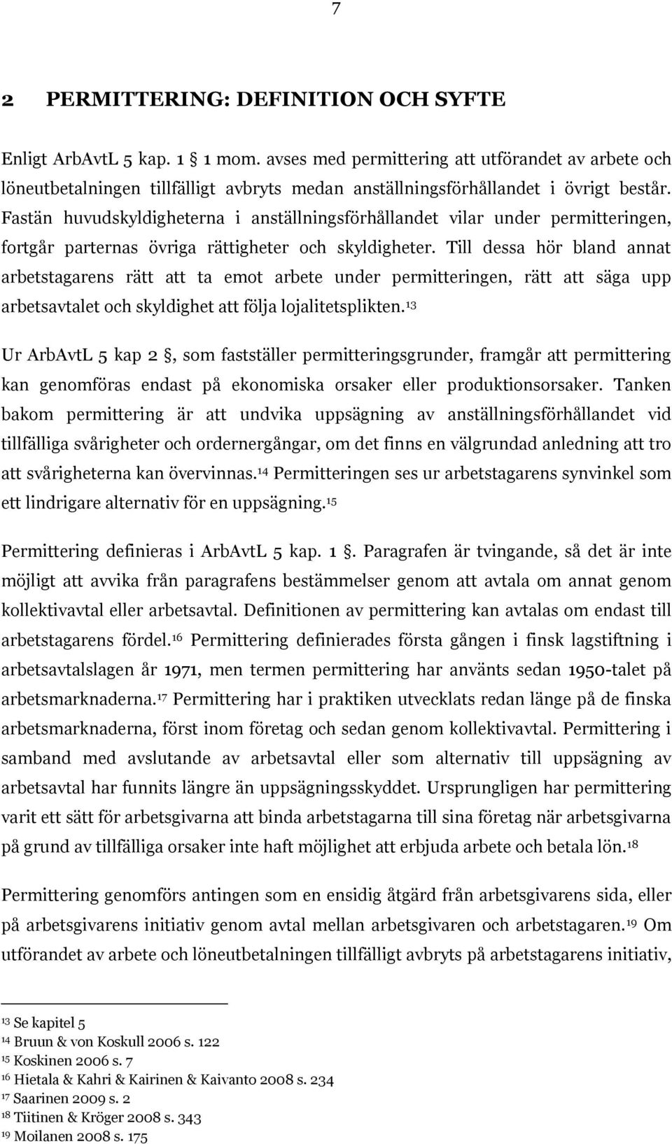 Fastän huvudskyldigheterna i anställningsförhållandet vilar under permitteringen, fortgår parternas övriga rättigheter och skyldigheter.