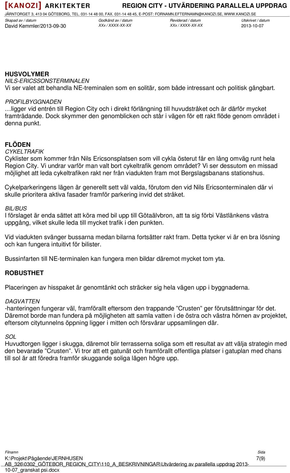 Dock skymmer den genomblicken och står i vägen för ett rakt flöde genom området i denna punkt.