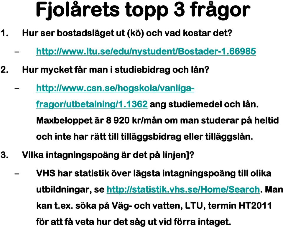 Maxbeloppet är 8 920 kr/mån om man studerar på heltid och inte har rätt till tilläggsbidrag eller tilläggslån. 3. Vilka intagningspoäng är det på linjen]?