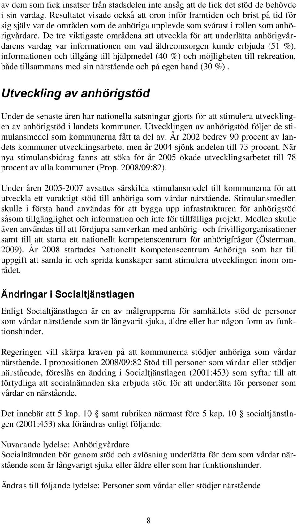 De tre viktigaste områdena att utveckla för att underlätta anhörigvårdarens vardag var informationen om vad äldreomsorgen kunde erbjuda (51 %), informationen och tillgång till hjälpmedel (40 %) och