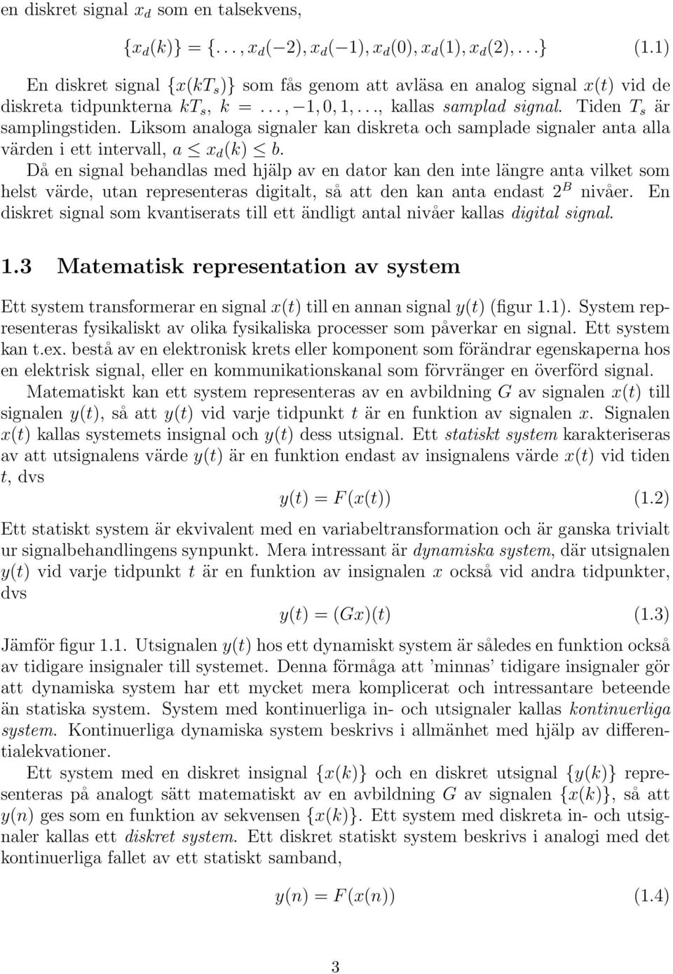 Liksom analoga signaler kan diskreta och samplade signaler anta alla värden i ett intervall, a x d (k) b.