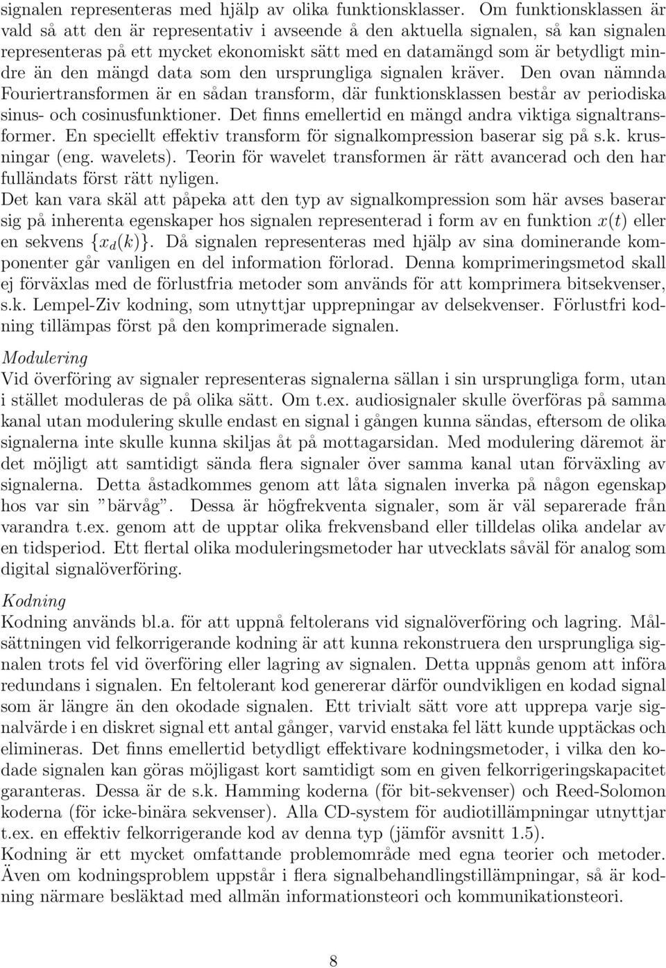 mängd data som den ursprungliga signalen kräver. Den ovan nämnda Fouriertransformen är en sådan transform, där funktionsklassen består av periodiska sinus- och cosinusfunktioner.