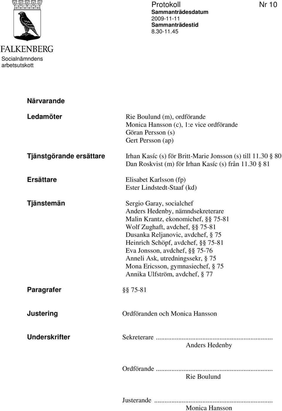 för Britt-Marie Jonsson (s) till 11.30 80 Dan Roskvist (m) för Irhan Kasíc (s) från 11.