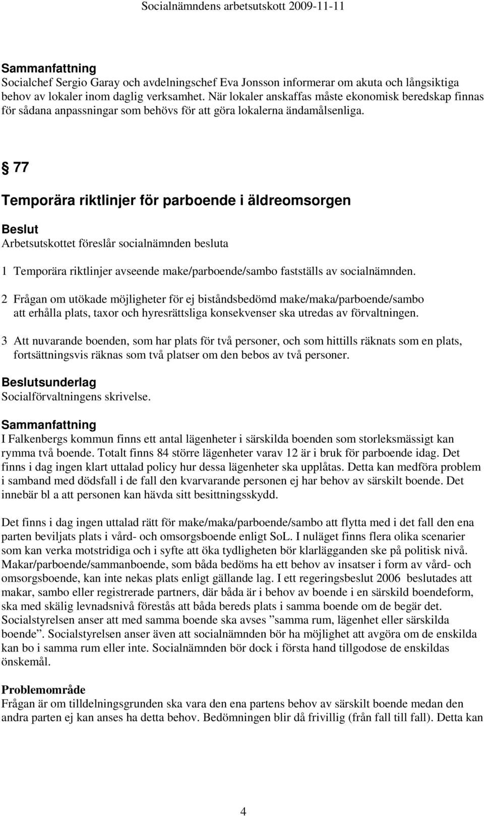 77 Temporära riktlinjer för parboende i äldreomsorgen Arbetsutskottet föreslår socialnämnden besluta 1 Temporära riktlinjer avseende make/parboende/sambo fastställs av socialnämnden.