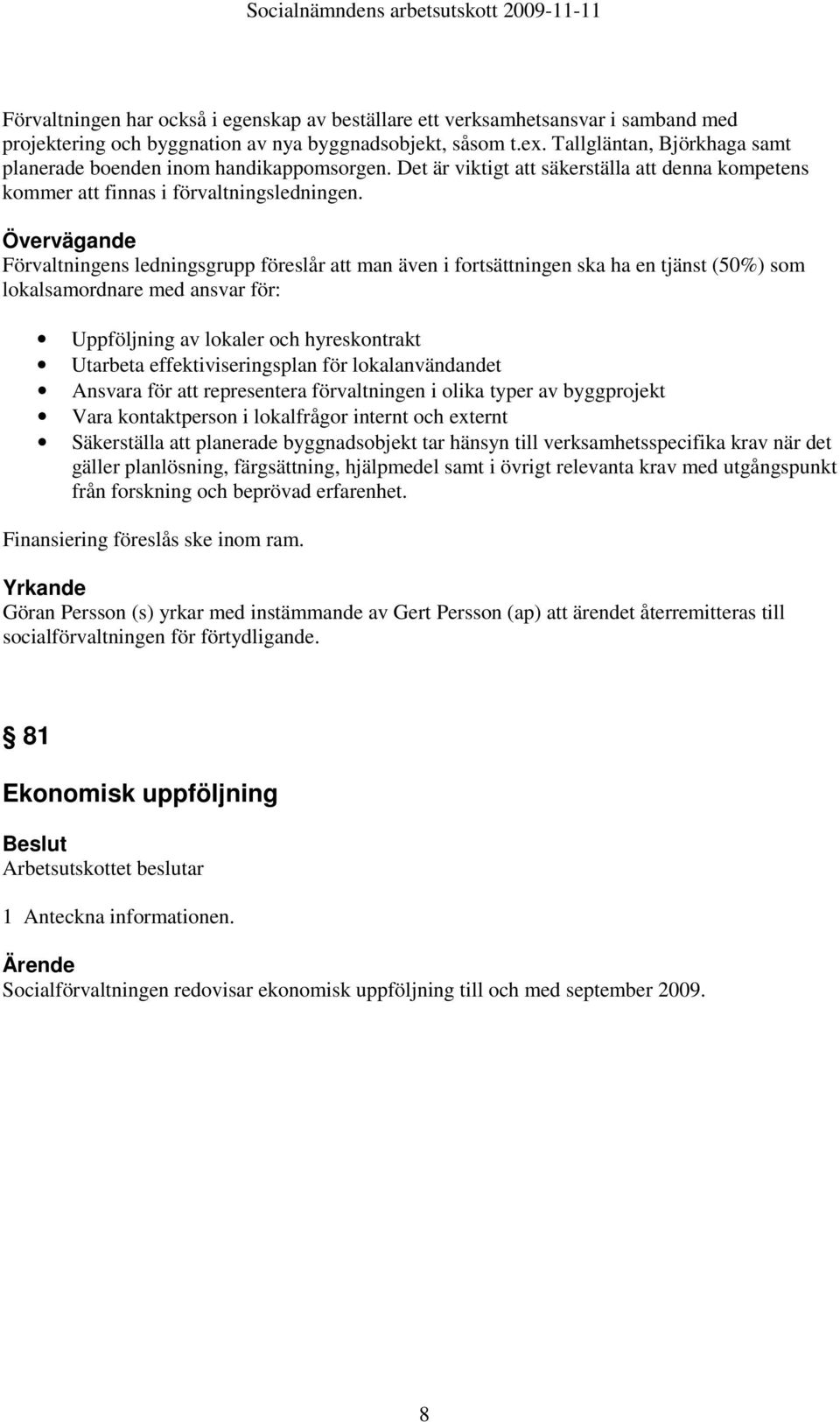 Övervägande Förvaltningens ledningsgrupp föreslår att man även i fortsättningen ska ha en tjänst (50%) som lokalsamordnare med ansvar för: Uppföljning av lokaler och hyreskontrakt Utarbeta