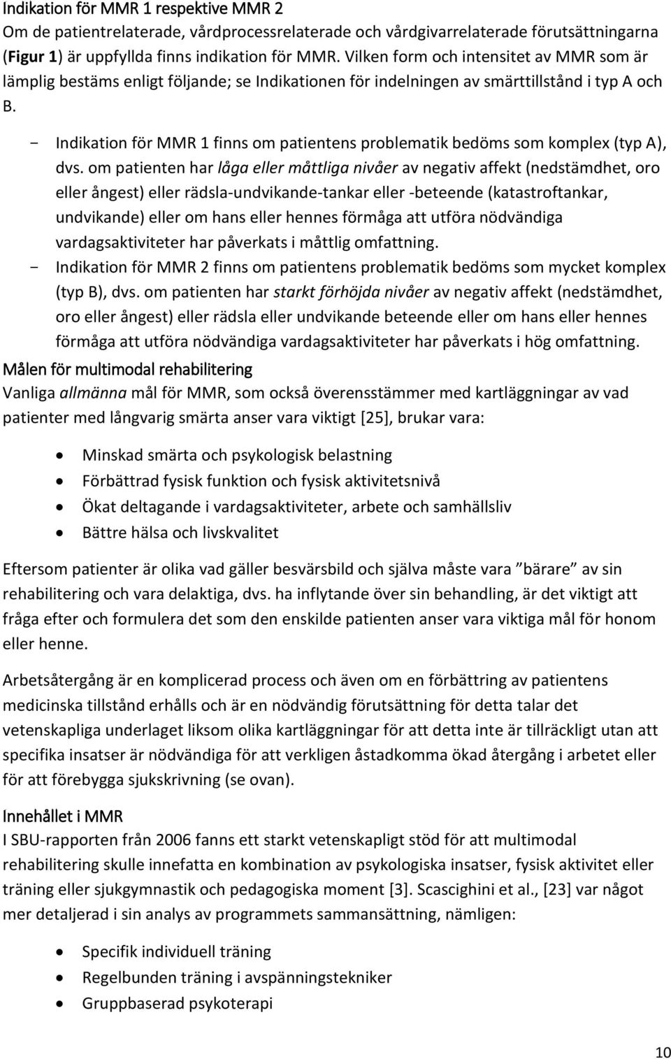 - Indikation för MMR 1 finns om patientens problematik bedöms som komple (typ A), dvs.