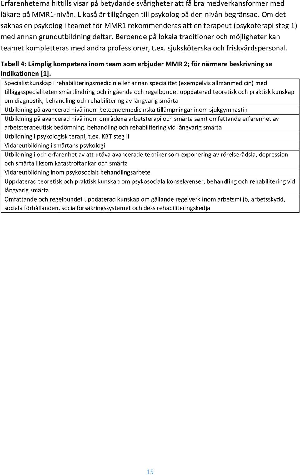 Beroende på lokala traditioner och möjligheter kan teamet kompletteras med andra professioner, t.e. sjuksköterska och friskvårdspersonal.