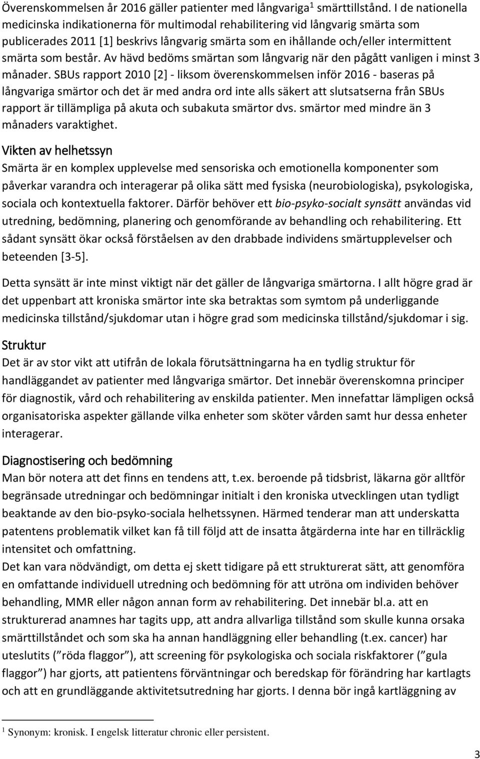 består. Av hävd bedöms smärtan som långvarig när den pågått vanligen i minst 3 månader.