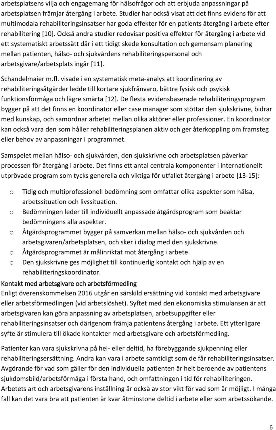 Också andra studier redovisar positiva effekter för återgång i arbete vid ett systematiskt arbetssätt där i ett tidigt skede konsultation och gemensam planering mellan patienten, hälso- och