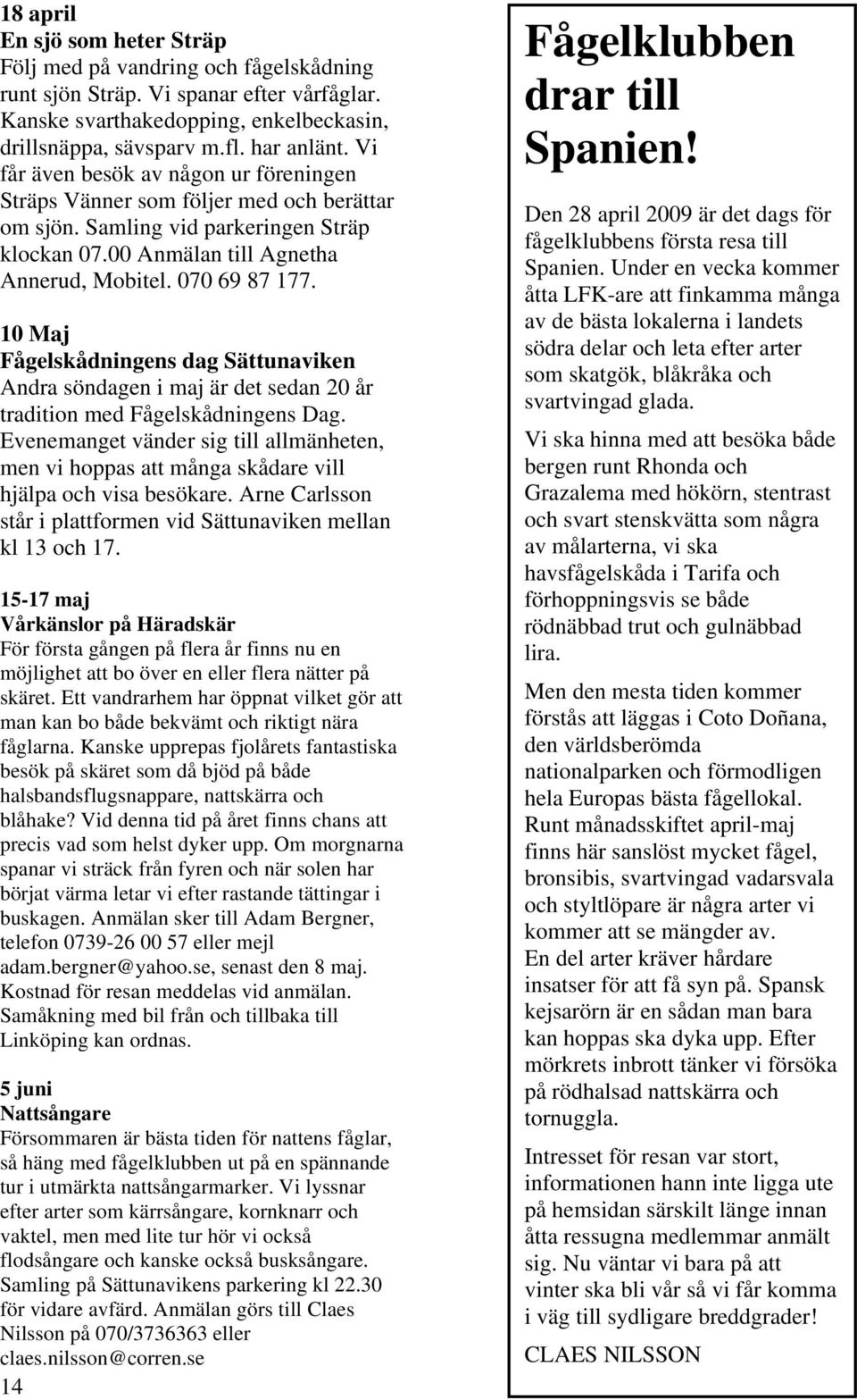 10 Maj Fågelskådningens dag Sättunaviken Andra söndagen i maj är det sedan 20 år tradition med Fågelskådningens Dag.