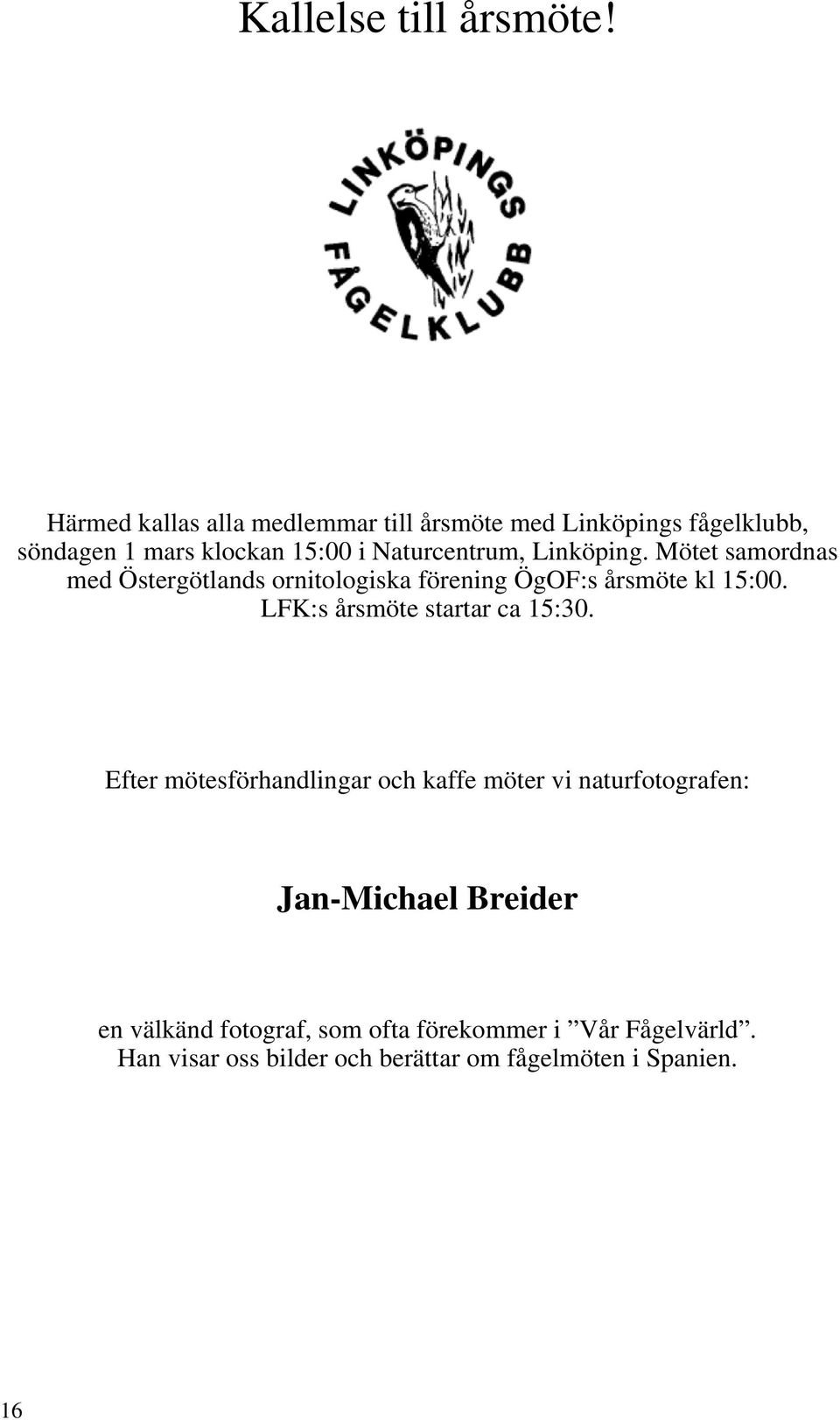 Linköping. Mötet samordnas med Östergötlands ornitologiska förening ÖgOF:s årsmöte kl 15:00.