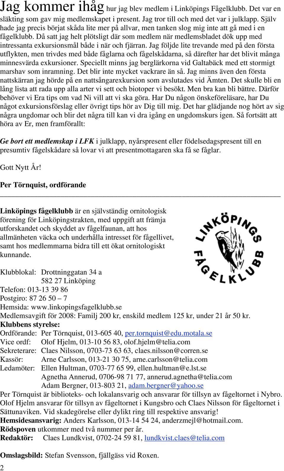 Då satt jag helt plötsligt där som medlem när medlemsbladet dök upp med intressanta exkursionsmål både i när och fjärran.