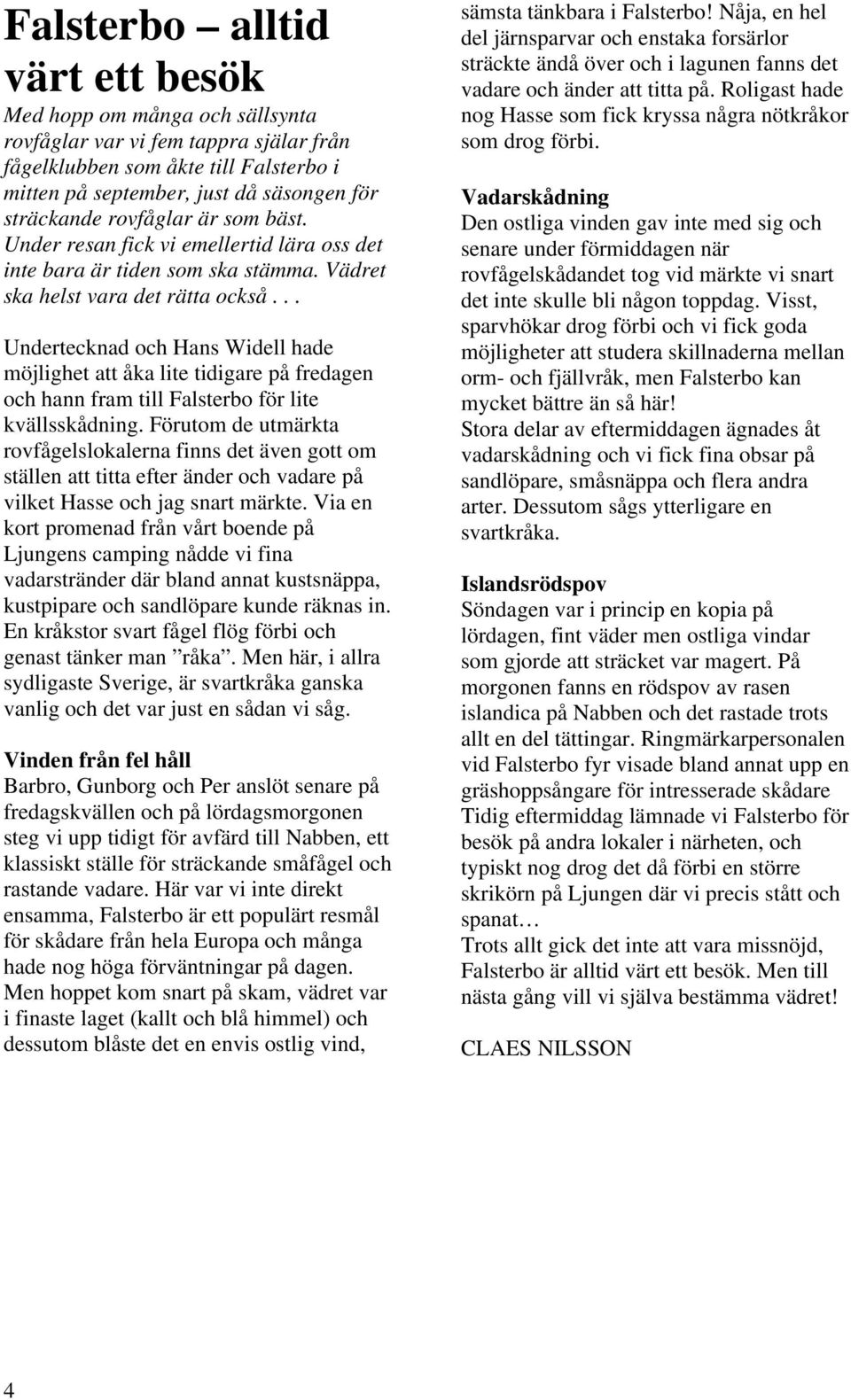 .. Undertecknad och Hans Widell hade möjlighet att åka lite tidigare på fredagen och hann fram till Falsterbo för lite kvällsskådning.