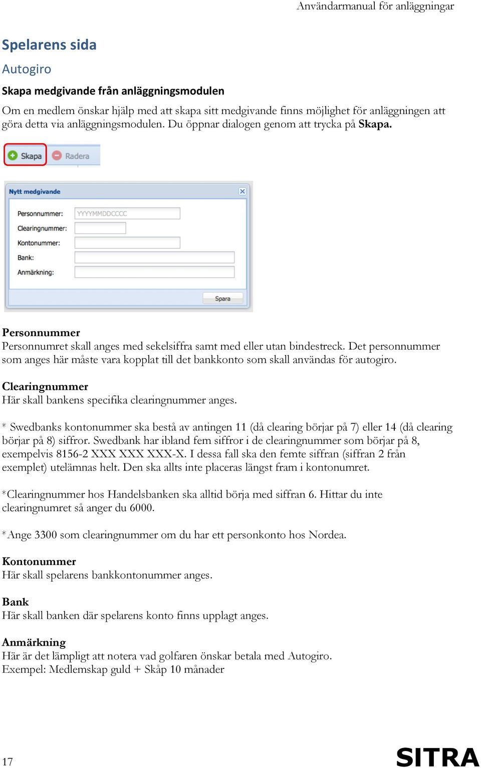 Det personnummer som anges här måste vara kopplat till det bankkonto som skall användas för autogiro. Clearingnummer Här skall bankens specifika clearingnummer anges.